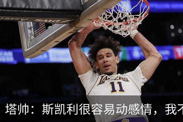 塔帅：斯凯利很容易动感情，我不想谈论任何转会传闻