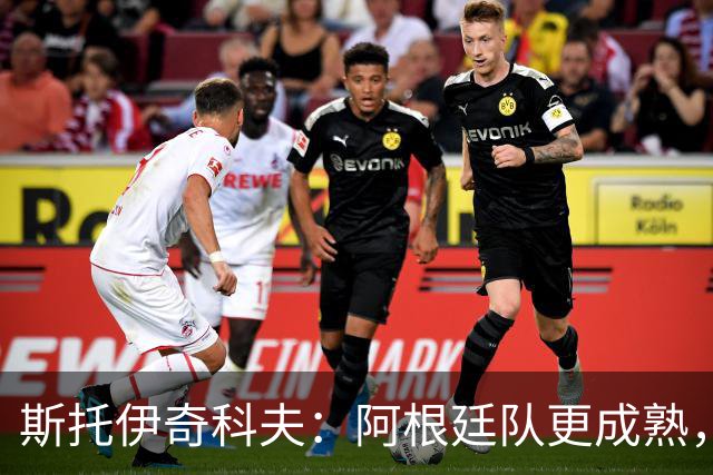 斯托伊奇科夫：阿根廷队更成熟，斯卡洛尼的换人调整非常出色