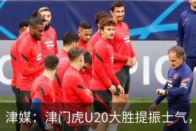 津媒：津门虎U20大胜提振士气，赛前于根伟鼓励了几名年轻球员